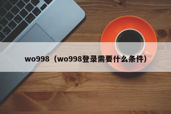 wo998（wo998登录需要什么条件）